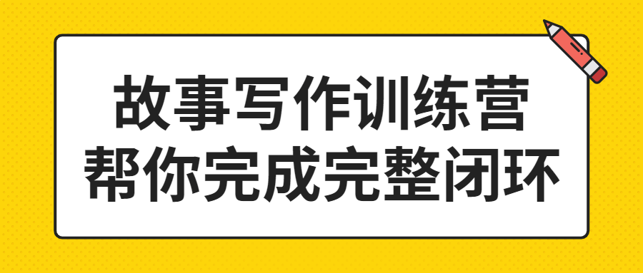 故事写作训练营帮你完成完整闭环-夸克宝藏库