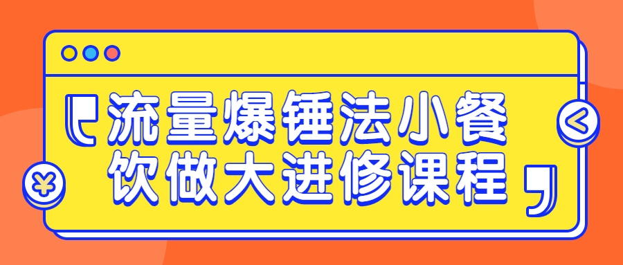 流量爆锤法小餐饮做大进修课程-夸克宝藏库