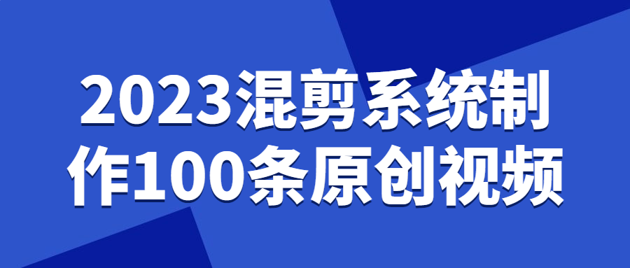 2023混剪系统制作100条原创视频-夸克宝藏库