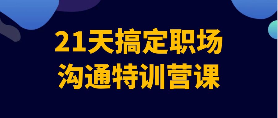 21天搞定职场沟通特训营课-夸克宝藏库