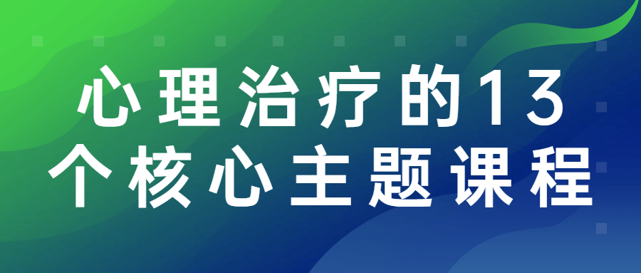 心理治疗的13个核心主题课程-夸克宝藏库