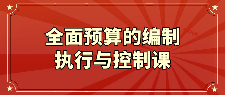 全面预算的编制执行与控制课-夸克宝藏库