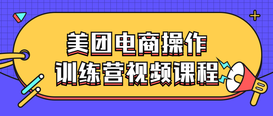 美团电商操作训练营视频课程-夸克宝藏库