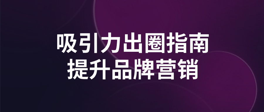 吸引力出圈指南提升品牌营销-夸克宝藏库