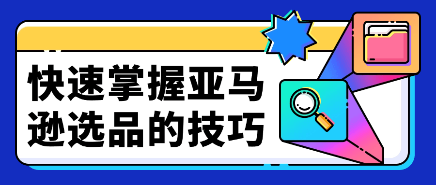 快速掌握亚马逊选品的技巧-夸克宝藏库