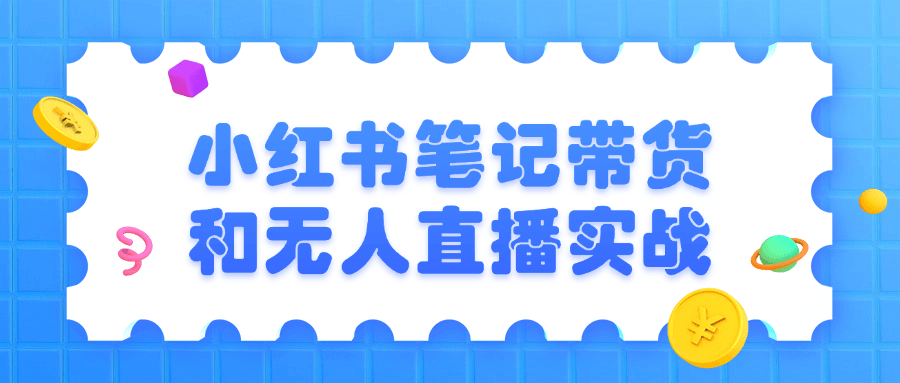 小红书笔记带货和无人直播实战-夸克宝藏库