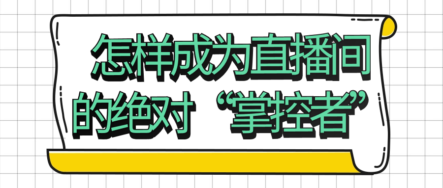 怎样成为直播间的绝对“掌控者”-夸克宝藏库