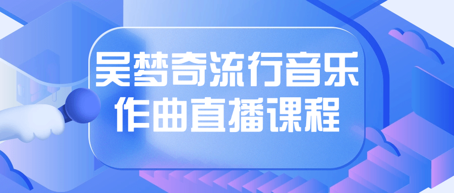 吴梦奇流行音乐作曲直播课程-夸克宝藏库