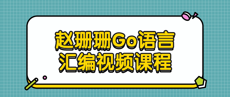 赵珊珊Go语言汇编视频课程-夸克宝藏库